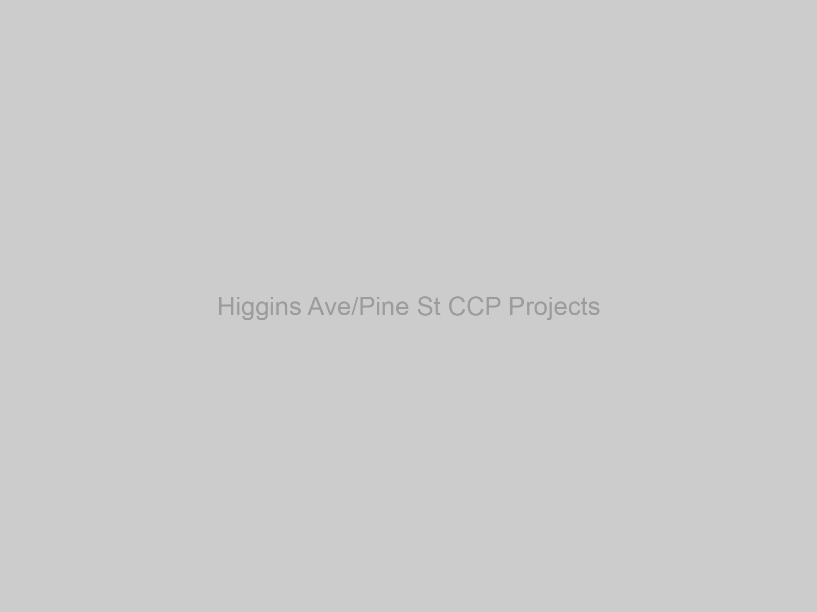 Higgins Ave/Pine St CCP Projects